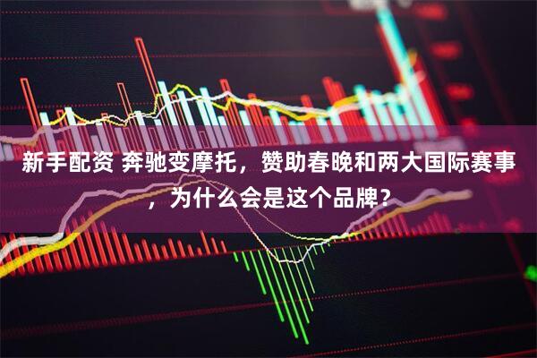 新手配资 奔驰变摩托，赞助春晚和两大国际赛事，为什么会是这个品牌？